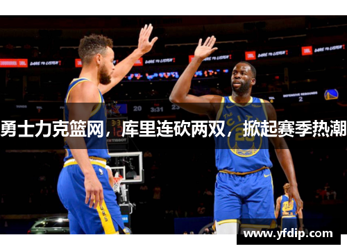 勇士力克篮网，库里连砍两双，掀起赛季热潮