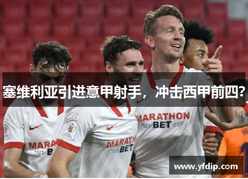 塞维利亚引进意甲射手，冲击西甲前四？