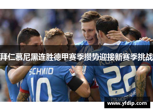 拜仁慕尼黑连胜德甲赛季攒势迎接新赛季挑战