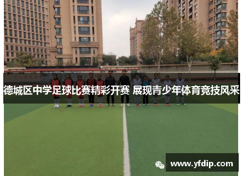 德城区中学足球比赛精彩开赛 展现青少年体育竞技风采